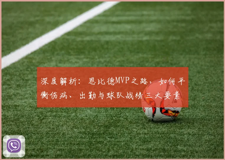 深度解析：恩比德MVP之路，如何平衡伤病、出勤与球队战绩三大要素